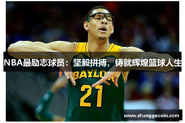 NBA最励志球员：坚毅拼搏，铸就辉煌篮球人生