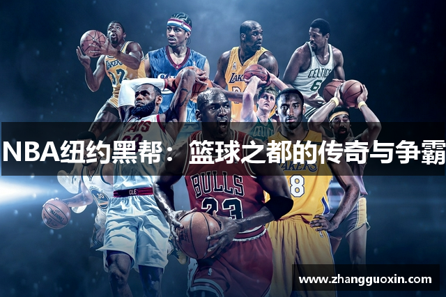 NBA纽约黑帮：篮球之都的传奇与争霸