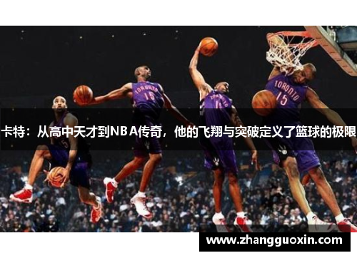 卡特：从高中天才到NBA传奇，他的飞翔与突破定义了篮球的极限