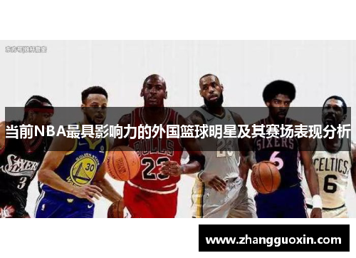 当前NBA最具影响力的外国篮球明星及其赛场表现分析