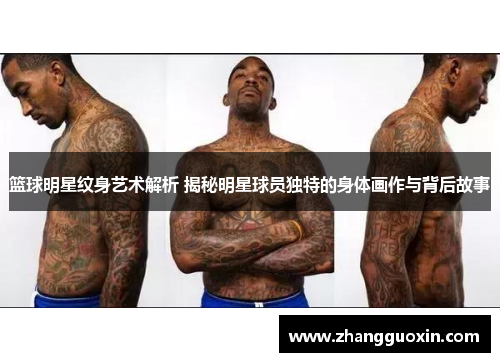 篮球明星纹身艺术解析 揭秘明星球员独特的身体画作与背后故事